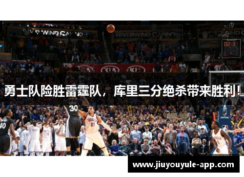 勇士队险胜雷霆队，库里三分绝杀带来胜利！