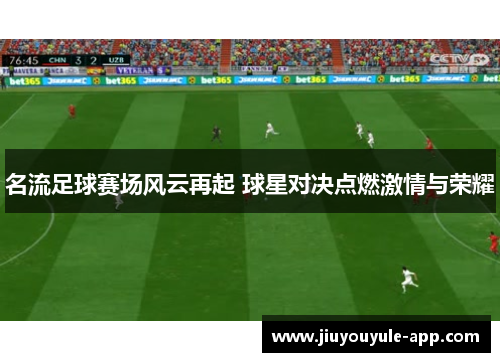 名流足球赛场风云再起 球星对决点燃激情与荣耀